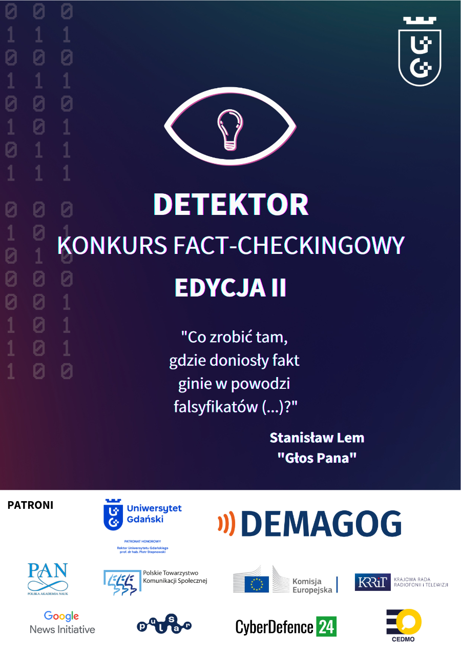 Organizatorem akademickiego konkursu fact-checkingowego 'Detektor' jest Instytut Mediów, Dziennikarstwa i Komunikacji Społecznej Wydziału Nauk Społecznych Uniwersytetu Gdańskiego. Patronat medialny sprawuje pulsar.