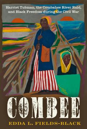 „Combee: Harriet Tubman, the Combahee River Raid, and Black Freedom During the Civil War”