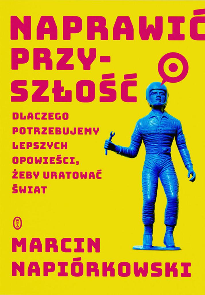 „Naprawić przyszłość. Dlaczego potrzebujemy lepszych opowieści, żeby uratować świat”, Wydawnictwo Literackie (2022)