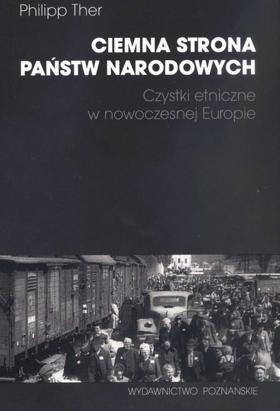 Philipp Ther, Ciemna strona państw narodowych. Czystki etniczne w nowoczesnej Europie, Wydawnictwo Poznańskie, Poznań 2012