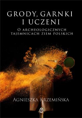 Okładka książki „Grody, garnki i uczeni. O archeologicznych tajemnicach ziem polskich”