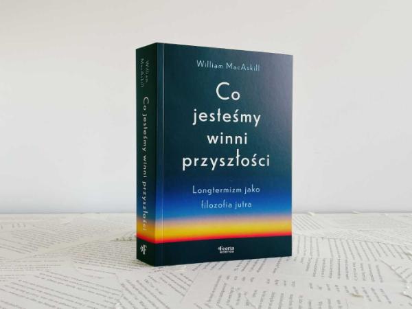 Przyszłość w naszych rękach – „Co jesteśmy winni przyszłości. Longtermizm jako filozofia jutra”