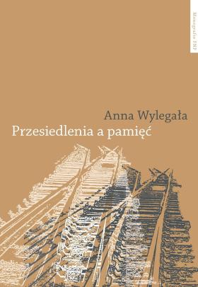 Debiut: Anna Wylegała, „Przesiedlenia a pamięć. Studium (Nie)pamięci społecznej na przykładzie ukraińskiej Galicji i polskich Ziem Odzyskanych” (Wydawnictwo Naukowe Uniwersytetu Mikołaja Kopernika)