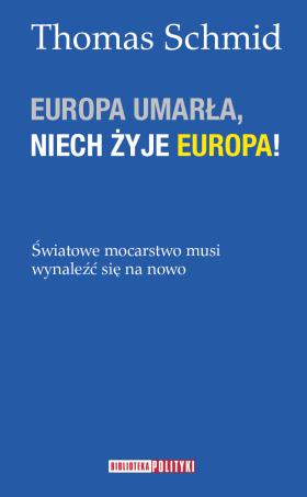 Okładka ksiażki „Europa umarła. Niech żyje Europa” Thomasa Schmida